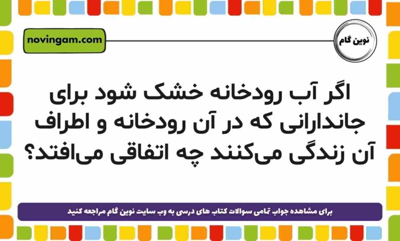 اگر آب رودخانه خشک شود برای جاندارانی که در آن رودخانه و اطراف آن زندگی می‌کنند چه اتفاقی می‌افتد