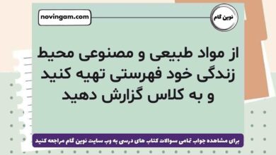 از مواد طبیعی و مصنوعی محیط زندگی خود فهرستی تهیه کنید و به کلاس گزارش دهید
