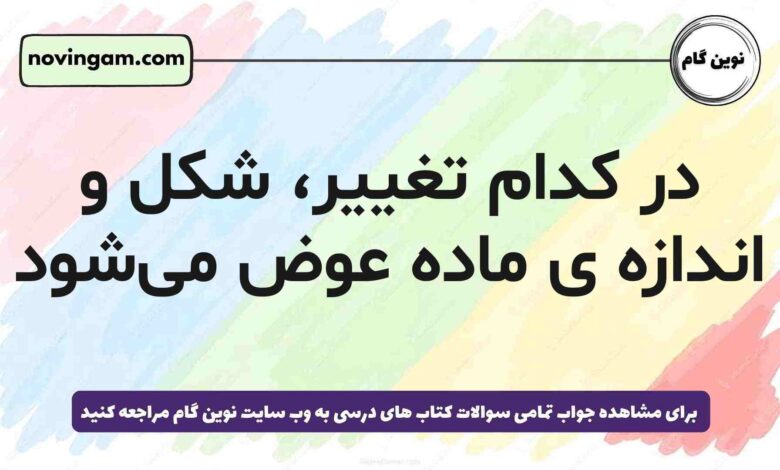 در کدام تغییر، شکل و اندازه ی ماده عوض می‌شود