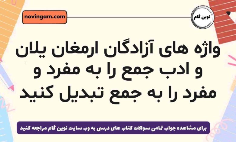 واژه های آزادگان ارمغان یلان و ادب جمع را به مفرد و مفرد را به جمع تبدیل کنید (جواب درست)