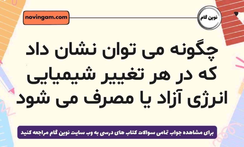 چگونه می توان نشان داد که در هر تغییر شیمیایی انرژی آزاد یا مصرف می شود