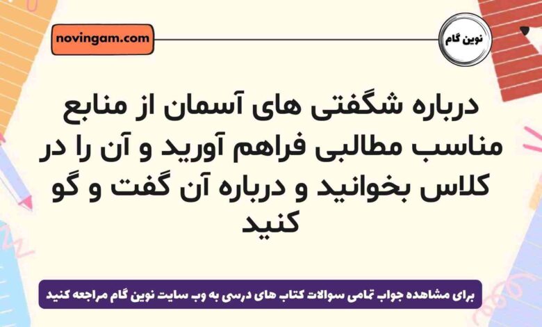 درباره شگفتی های آسمان از منابع مناسب مطالبی فراهم آورید و آن را در کلاس بخوانید و درباره آن گفت و گو کنید