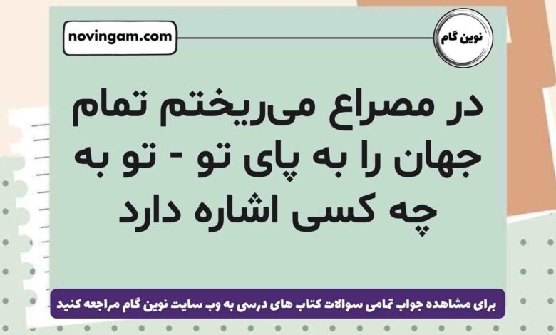 در مصراع می‌ریختم تمام جهان را به پای تو - تو به چه کسی اشاره دارد فارسی ششم