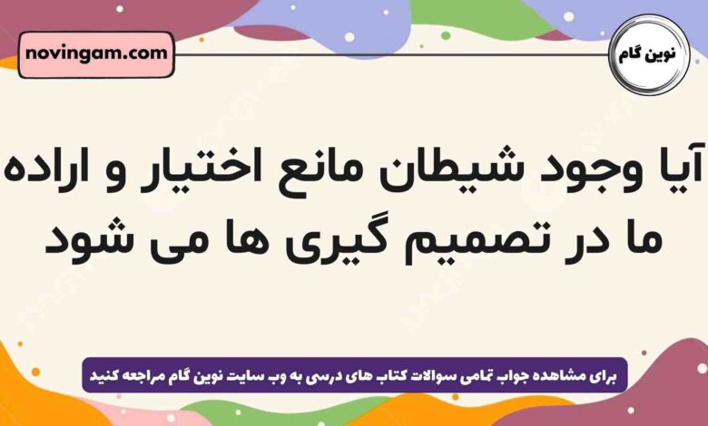 آیا وجود شیطان مانع اختیار و اراده ما در تصمیم گیری ها می شود دینی دهم