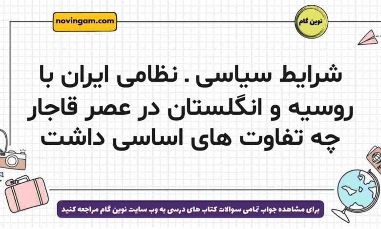 شرایط سیاسی ـ نظامی ایران با روسیه و انگلستان در عصر قاجار چه تفاوت های اساسی داشت