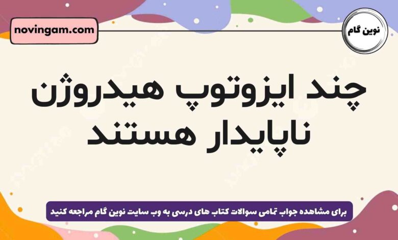 چند ایزوتوپ هیدروژن ناپایدار هستند
