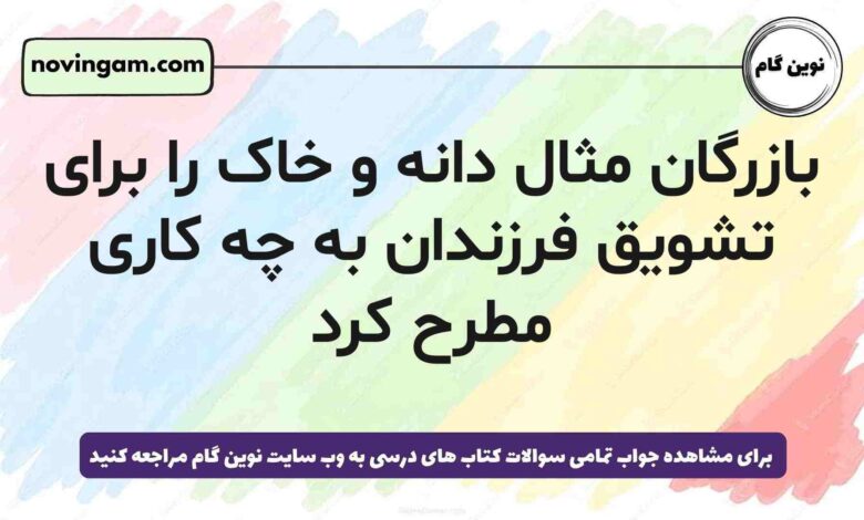 بازرگان مثال دانه و خاک را برای تشویق فرزندان به چه کاری مطرح کرد