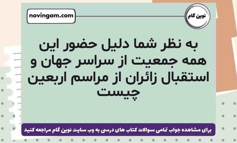 به نظر شما دلیل حضور این همه جمعیت از سراسر جهان و استقبال زائران از مراسم اربعین چیست