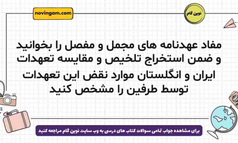 مفاد عهدنامه های مجمل و مفصل را بخوانید و ضمن استخراج تلخیص و مقایسه تعهدات ایران و انگلستان موارد نقض این تعهدات توسط طرفین را مشخص کنید