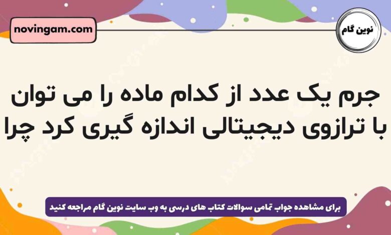 جرم یک عدد از کدام ماده را می توان با ترازوی دیجیتالی اندازه گیری کرد چرا