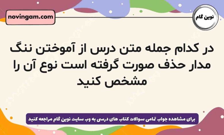 در کدام جمله متن درس از آموختن ننگ مدار حذف صورت گرفته است نوع آن را مشخص کنید