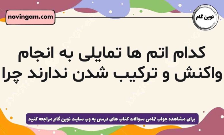 کدام اتم ها تمایلی به انجام واکنش و ترکیب شدن ندارند چرا