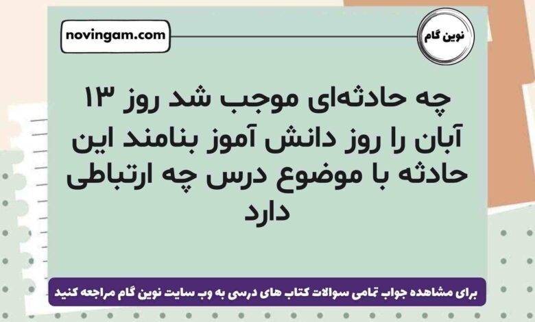 چه حادثهای موجب شد روز ۱۳ آبان را روز دانش آموز بنامند این حادثه با موضوع درس چه ارتباطی دارد