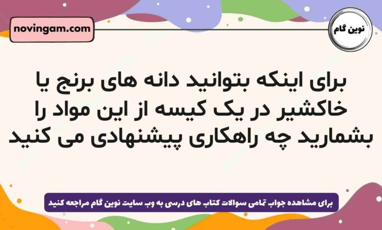 برای اینکه بتوانید دانه های برنج یا خاکشیر در یک کیسه از این مواد را بشمارید چه راهکاری پیشنهادی می کنید