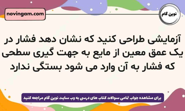 آزمایشی طراحی کنید که نشان دهد فشار در یک عمق معین از مایع به جهت گیری سطحی که فشار به آن وارد می شود بستگی ندارد