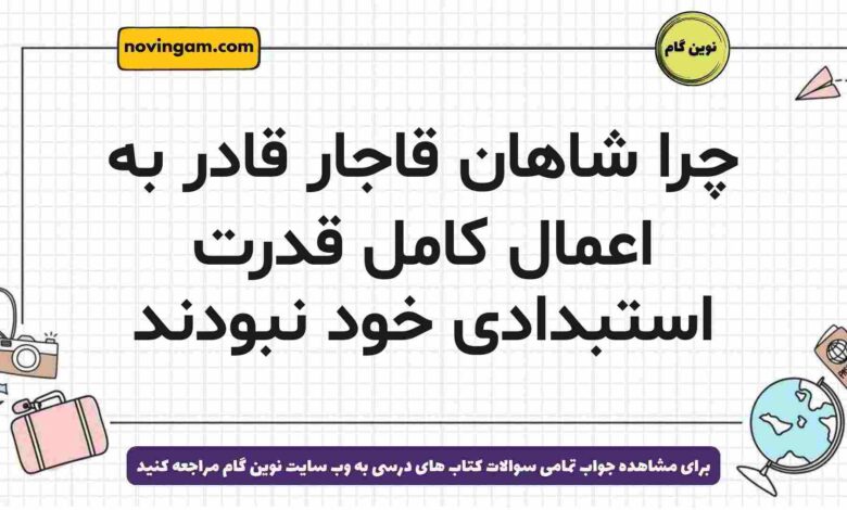 چرا شاهان قاجار قادر به اعمال کامل قدرت استبدادی خود نبودند