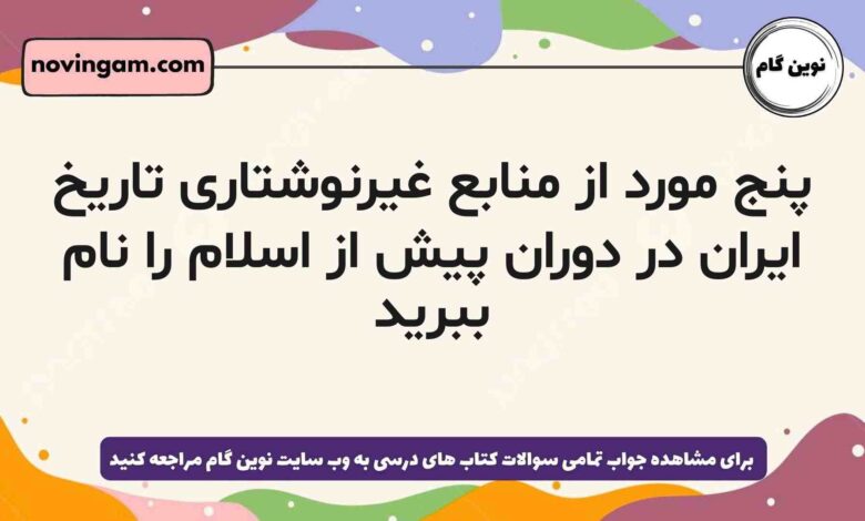 پنج مورد از منابع غیرنوشتاری تاریخ ایران در دوران پیش از اسلام را نام ببرید