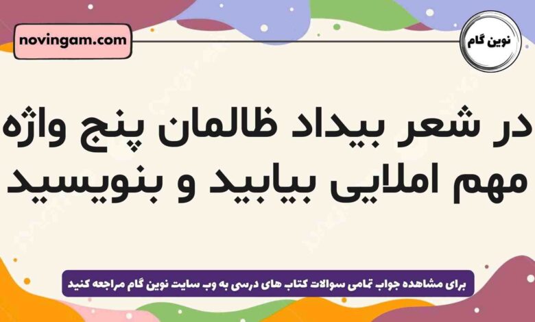 در شعر بیداد ظالمان پنج واژه مهم املایی بیابید و بنویسید