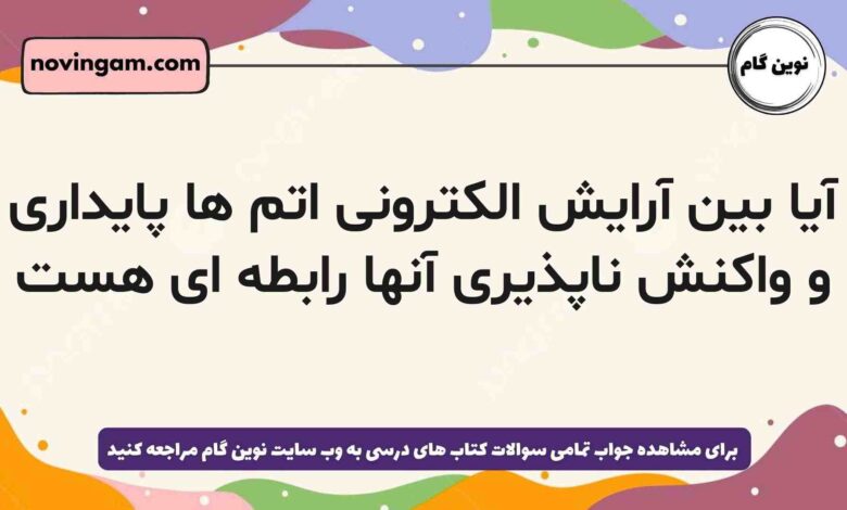 آیا بین آرایش الکترونی اتم ها پایداری و واکنش ناپذیری آنها رابطه ای هست