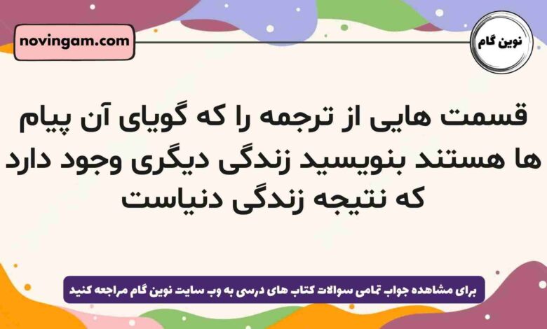 قسمت هایی از ترجمه را که گویای آن پیام ها هستند بنویسید زندگی دیگری وجود دارد که نتیجه زندگی دنیاست
