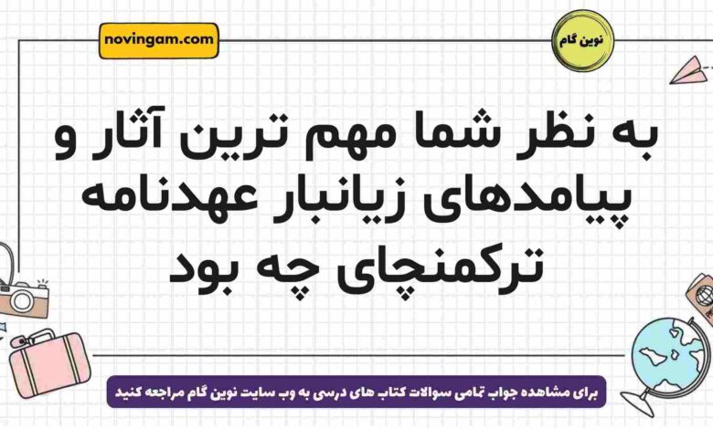 به نظر شما مهم ترین آثار و پیامدهای زیانبار عهدنامه ترکمنچای چه بود
