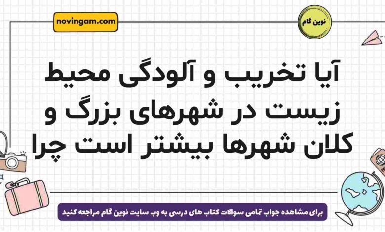 آیا تخریب و آلودگی محیط زیست در شهرهای بزرگ و کلان شهرها بیشتر است چرا جغرافیا دوازدهم