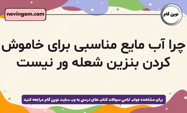 چرا آب مایع مناسبی برای خاموش کردن بنزین شعله ور نیست