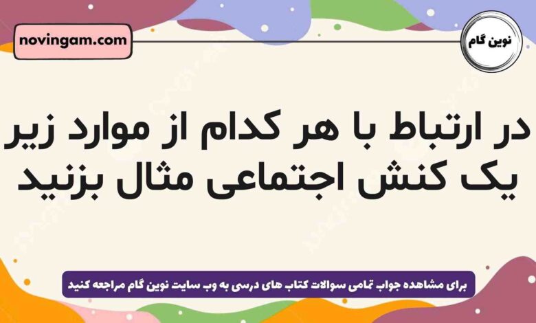 در ارتباط با هر کدام از موارد زیر یک کنش اجتماعی مثال بزنید